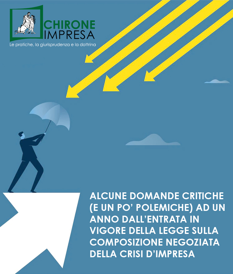 ALCUNE DOMANDE CRITICHE (E UN PO’ POLEMICHE) AD UN ANNO DALL’ENTRATA IN VIGORE DELLA LEGGE SULLA COMPOSIZIONE NEGOZIATA DELLA CRISI D’IMPRESA